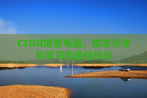 CSDN博客电脑，技术分享与学习的最佳伙伴
